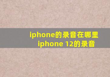 iphone的录音在哪里iphone 12的录音